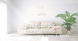 デバイスプラス つながるで、世界広がる。身の回りのものがネットにつながれば、生活がきっと、豊かになる。